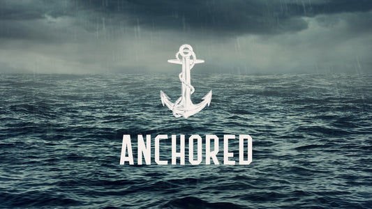 Anchored - Faith, Hope, and Love, No Matter the Storm